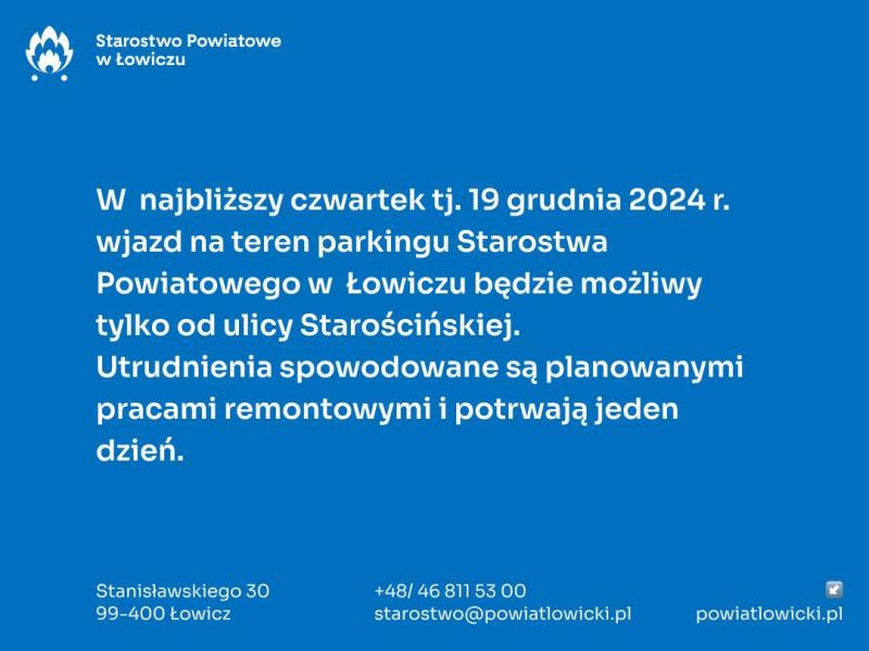 W dniu 19 grudnia 2024 r. wjazd na teren parkingu Starostwa Powiatowego w Łowiczu tylko od strony ulicy Starościńskiej.!!!